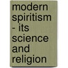 Modern Spiritism - Its Science And Religion door Alfred Taylor Schofield