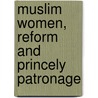 Muslim Women, Reform and Princely Patronage door Uk Nottingham Trent University