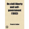 On Civil Liberty And Self-Government (1883) door Lld Francis Lieber