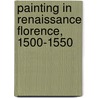 Painting In Renaissance Florence, 1500-1550 door David Franklin