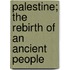 Palestine; The Rebirth Of An Ancient People