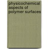 Physicochemical Aspects Of Polymer Surfaces by K.L. Mittal