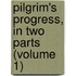 Pilgrim's Progress, in Two Parts (Volume 1)