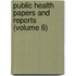 Public Health Papers and Reports (Volume 6)