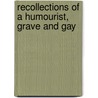 Recollections Of A Humourist, Grave And Gay by Arthur William Beckett
