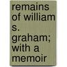 Remains Of William S. Graham; With A Memoir door William Sloan Graham