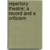 Repertory Theatre; A Record And A Criticism by Percival Presland Howe