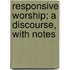 Responsive Worship; A Discourse, with Notes