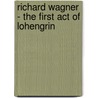 Richard Wagner - The First Act Of Lohengrin door F.H. Shera