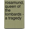 Rosamund, Queen Of The Lombards - A Tragedy by Algernon Charles Swinburne