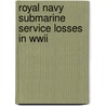 Royal Navy Submarine Service Losses In Wwii by John Atkinson