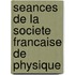 Seances De La Societe Francaise De Physique