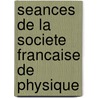 Seances De La Societe Francaise De Physique door Physique Soci T. Fran ai