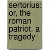 Sertorius; Or, The Roman Patriot. A Tragedy door David Paul Brown
