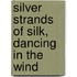 Silver Strands of Silk, Dancing in the Wind