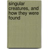Singular Creatures, And How They Were Found door Mrs George Cupples
