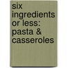 Six Ingredients or Less: Pasta & Casseroles door Carlean Johnson