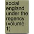 Social England Under the Regency (Volume 1)