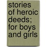 Stories of Heroic Deeds; For Boys and Girls door James Johonnot