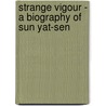 Strange Vigour - A Biography of Sun Yat-Sen door Bernard Martin