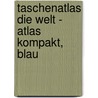 Taschenatlas Die Welt - Atlas kompakt, blau door Onbekend