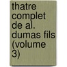 Thatre Complet de Al. Dumas Fils (Volume 3) by pere Alexandre Dumas