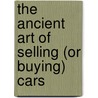 The Ancient Art Of Selling (Or Buying) Cars by Roc Leatherbury