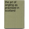 The Art of Angling as Practised in Scotland door Thomas Tod Stoddard