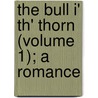 The Bull I' Th' Thorn (Volume 1); A Romance by Paul Cushing