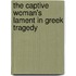 The Captive Woman's Lament In Greek Tragedy