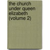 The Church Under Queen Elizabeth (Volume 2) by Frederick George Lee
