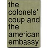 The Colonels' Coup And The American Embassy by Robert V. Keeley