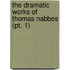 The Dramatic Works Of Thomas Nabbes (Pt. 1)