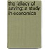 The Fallacy Of Saving; A Study In Economics