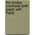 The Fondue Cookbook [With Paper with Flaps]