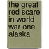 The Great Red Scare In World War One Alaska