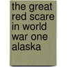 The Great Red Scare In World War One Alaska by Steven C. Levi