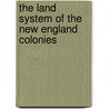 The Land System Of The New England Colonies door Melville Egelston