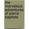 The Marvelous Adventures of Pierre Baptiste door Patricia Eakins