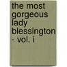 The Most Gorgeous Lady Blessington - Vol. I door Joseph Fitzgerald Molloy
