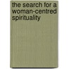 The Search For A Woman-Centred Spirituality by Annette Van Dyke