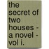 The Secret Of Two Houses - A Novel - Vol I.