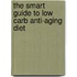 The Smart Guide to Low Carb Anti-Aging Diet