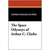 The Space Odysseys Of Arthur Charles Clarke by George Edgar Slusser