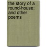 The Story Of A Round-House; And Other Poems by John Masefield