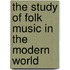 The Study of Folk Music in the Modern World
