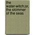 The Water-Witch;Or, The Skimmer Of The Seas