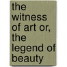 The Witness Of Art Or, The Legend Of Beauty door Wyke Bayliss