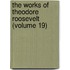 The Works Of Theodore Roosevelt (Volume 19)
