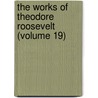 The Works Of Theodore Roosevelt (Volume 19) door Iv Theodore Roosevelt